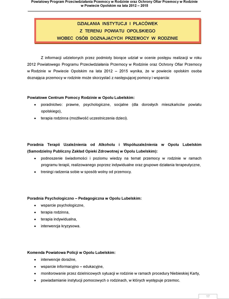 doznająca przemocy może skorzystać z następującej pomocy i wsparcia: Powiatowe Centrum Pomocy Rodzinie w Opolu Lubelskim: poradnictwo: prawne, psychologiczne, socjalne (dla dorosłych mieszkańców