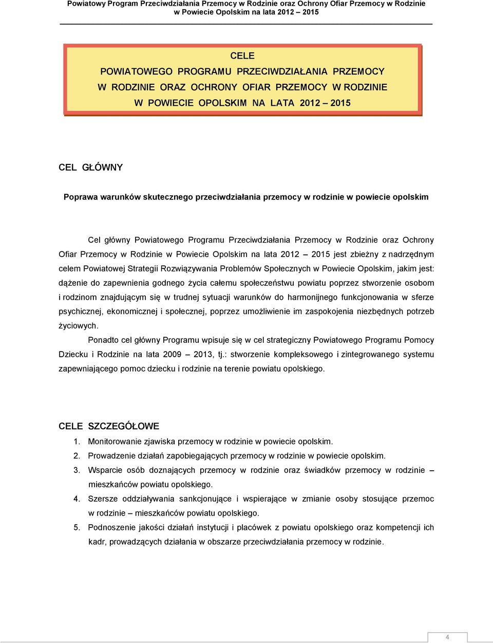 jest zbieżny z nadrzędnym celem Powiatowej Strategii Rozwiązywania Problemów Społecznych w Powiecie Opolskim, jakim jest: dążenie do zapewnienia godnego życia całemu społeczeństwu powiatu poprzez