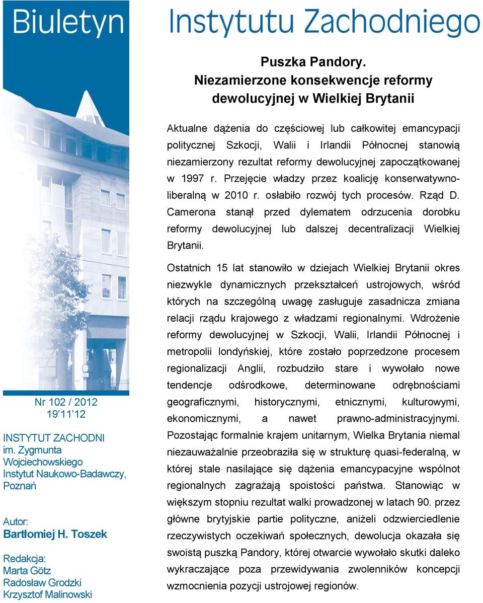 rezultat reformy dewolucyjnej zapoczątkowanej w 1997 r. Przejęcie władzy przez koalicję konserwatywnoliberalną w 2010 r. osłabiło rozwój tych procesów. Rząd D.