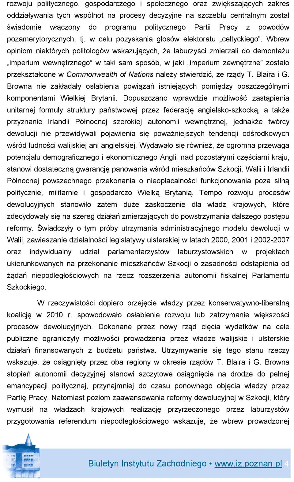 Wbrew opiniom niektórych politologów wskazujących, że laburzyści zmierzali do demontażu imperium wewnętrznego w taki sam sposób, w jaki imperium zewnętrzne zostało przekształcone w Commonwealth of