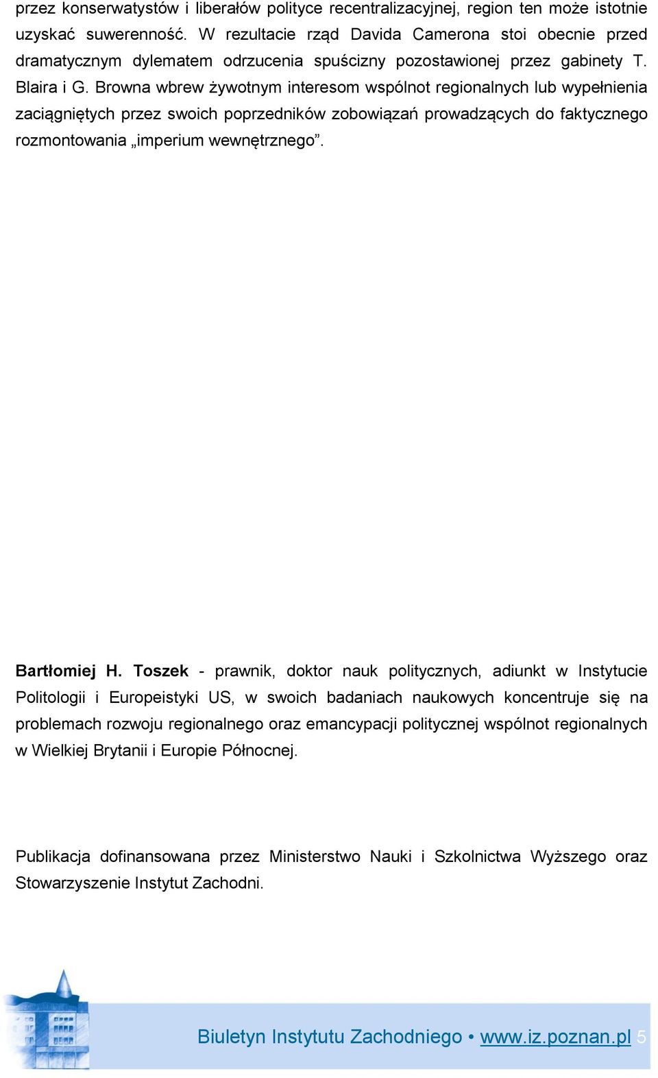 Browna wbrew żywotnym interesom wspólnot regionalnych lub wypełnienia zaciągniętych przez swoich poprzedników zobowiązań prowadzących do faktycznego rozmontowania imperium wewnętrznego. Bartłomiej H.