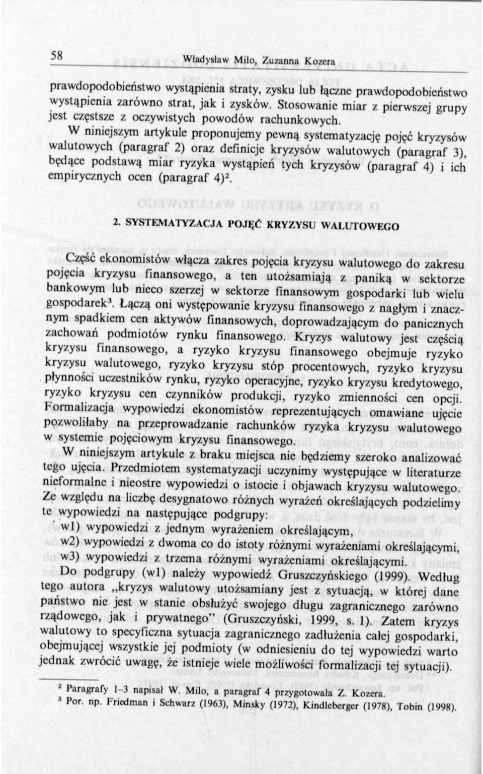 W mniejszym artykule proponujemy pewną systematyzację pojęć kryzysów walutowych (paragraf 2) oraz definicje kryzysów walutowych (paragraf 3) będące podstawą miar ryzyka wystąpień tych kryzysów