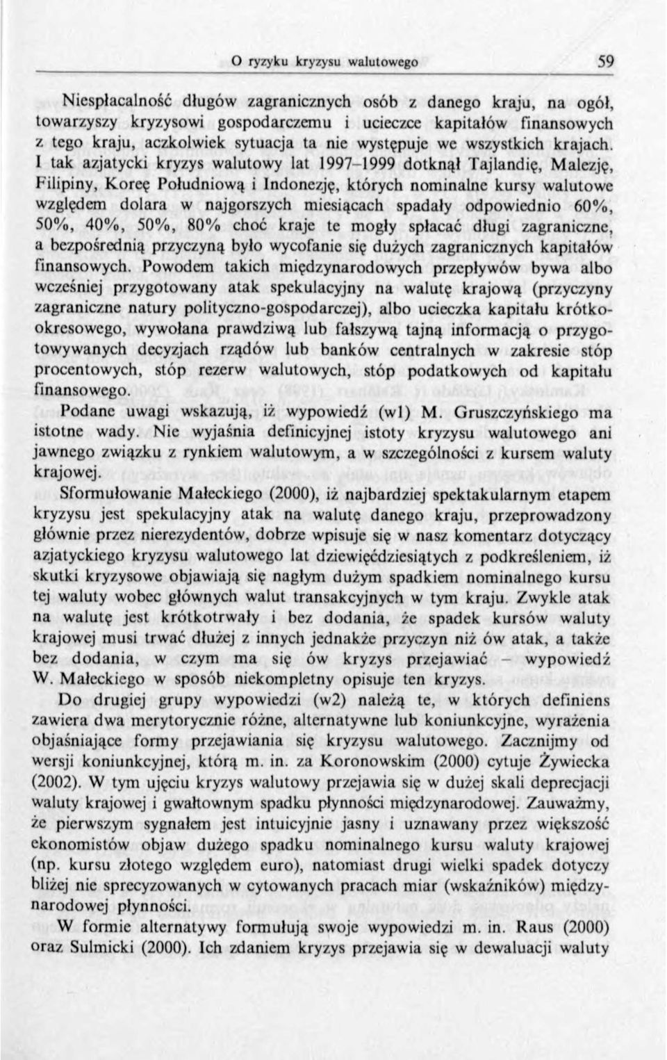 I tak azjatycki kryzys walutowy lat 1997-1999 dotknął Tajlandię, Malezję, Filipiny, Koreę Południową i Indonezję, których nominalne kursy walutowe względem dolara w najgorszych miesiącach spadały