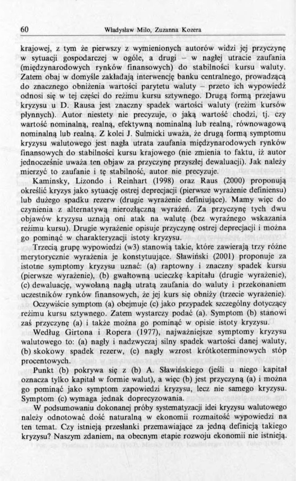 Zatem obaj w domyśle zakładają interwencję banku centralnego, prowadzącą do znacznego obniżenia wartości parytetu waluty - przeto ich wypowiedź odnosi się w tej części do reżimu kursu sztywnego.