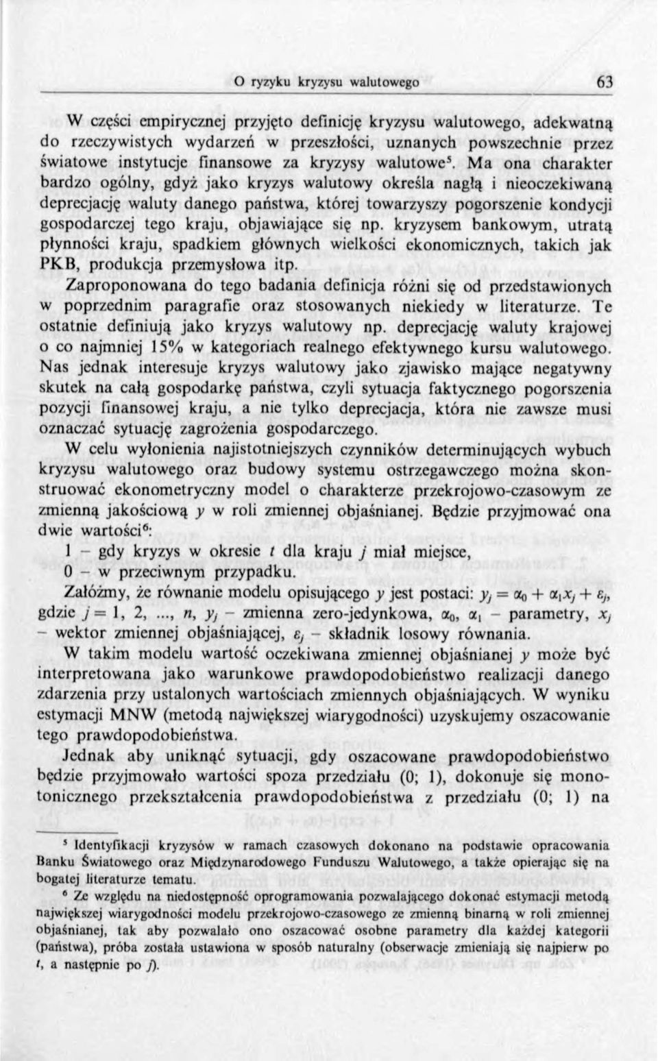 się np. kryzysem bankowym, utratą płynności kraju, spadkiem głównych wielkości ekonomicznych, takich jak PKB, produkcja przemysłowa itp.