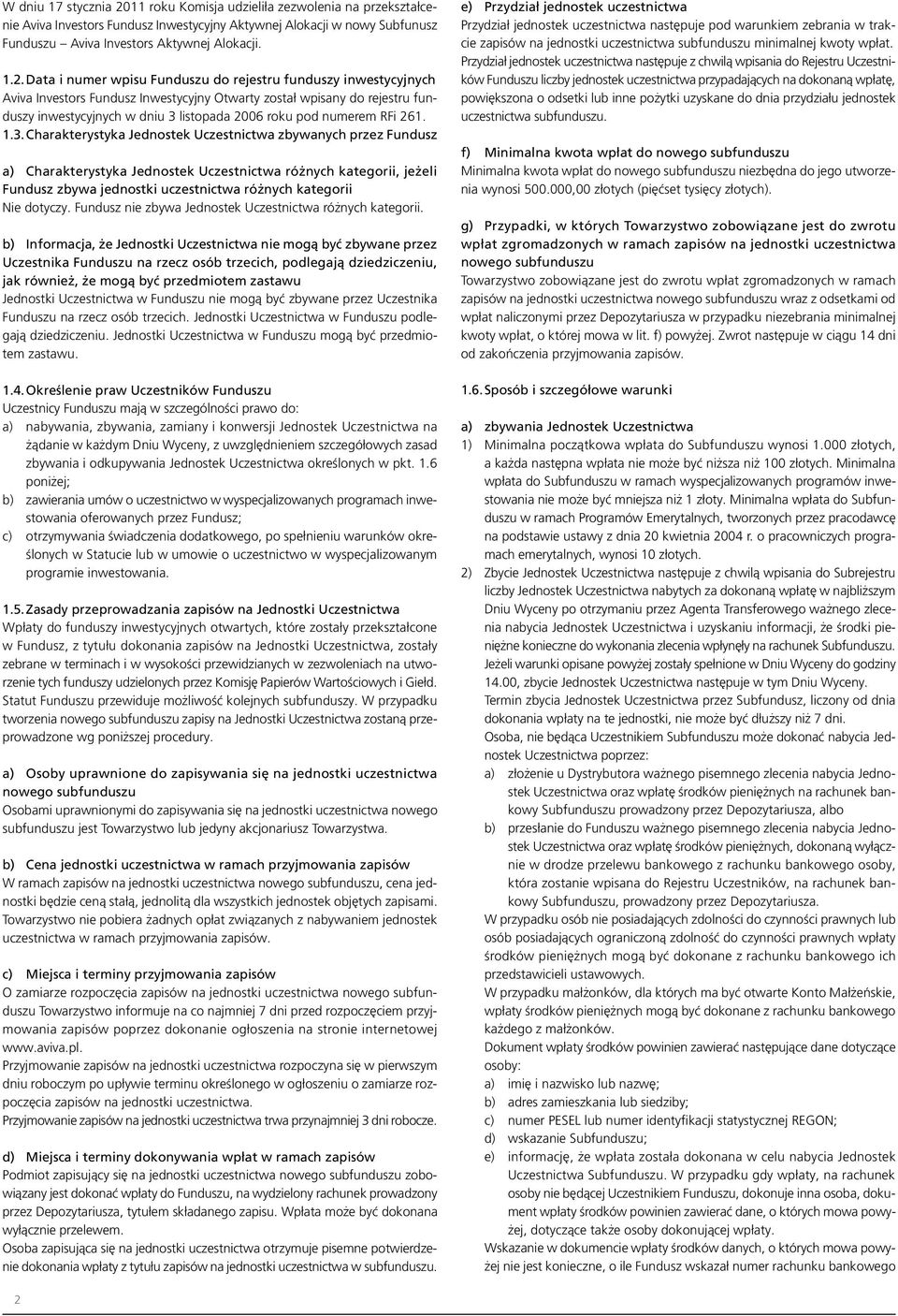 Data i numer wpisu Funduszu do rejestru funduszy inwestycyjnych Aviva Investors Fundusz Inwestycyjny Otwarty został wpisany do rejestru funduszy inwestycyjnych w dniu 3 listopada 2006 roku pod