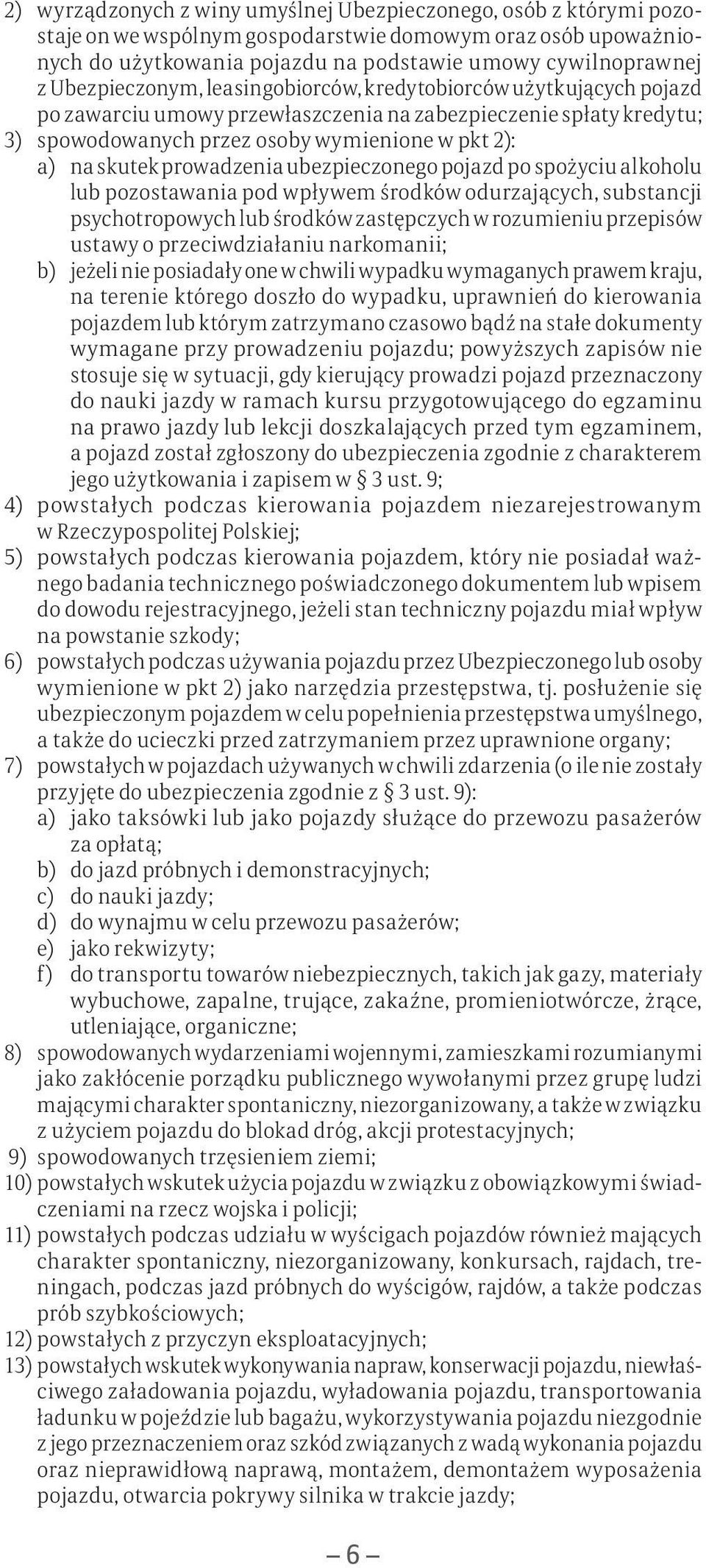 prowadzenia ubezpieczonego pojazd po spożyciu alkoholu lub pozostawania pod wpływem środków odurzających, substancji psychotropowych lub środków zastępczych w rozumieniu przepisów ustawy o