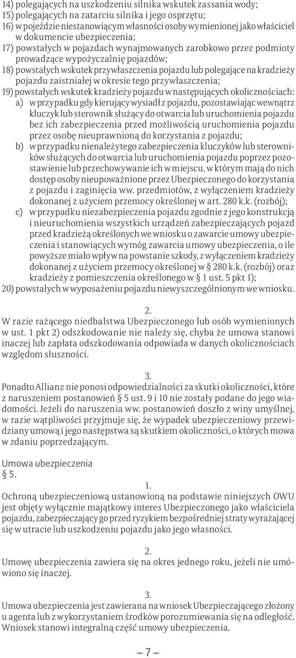 kradzieży pojazdu zaistniałej w okresie tego przywłaszczenia; 19) powstałych wskutek kradzieży pojazdu w następujących okolicznościach: a) w przypadku gdy kierujący wysiadł z pojazdu, pozostawiając