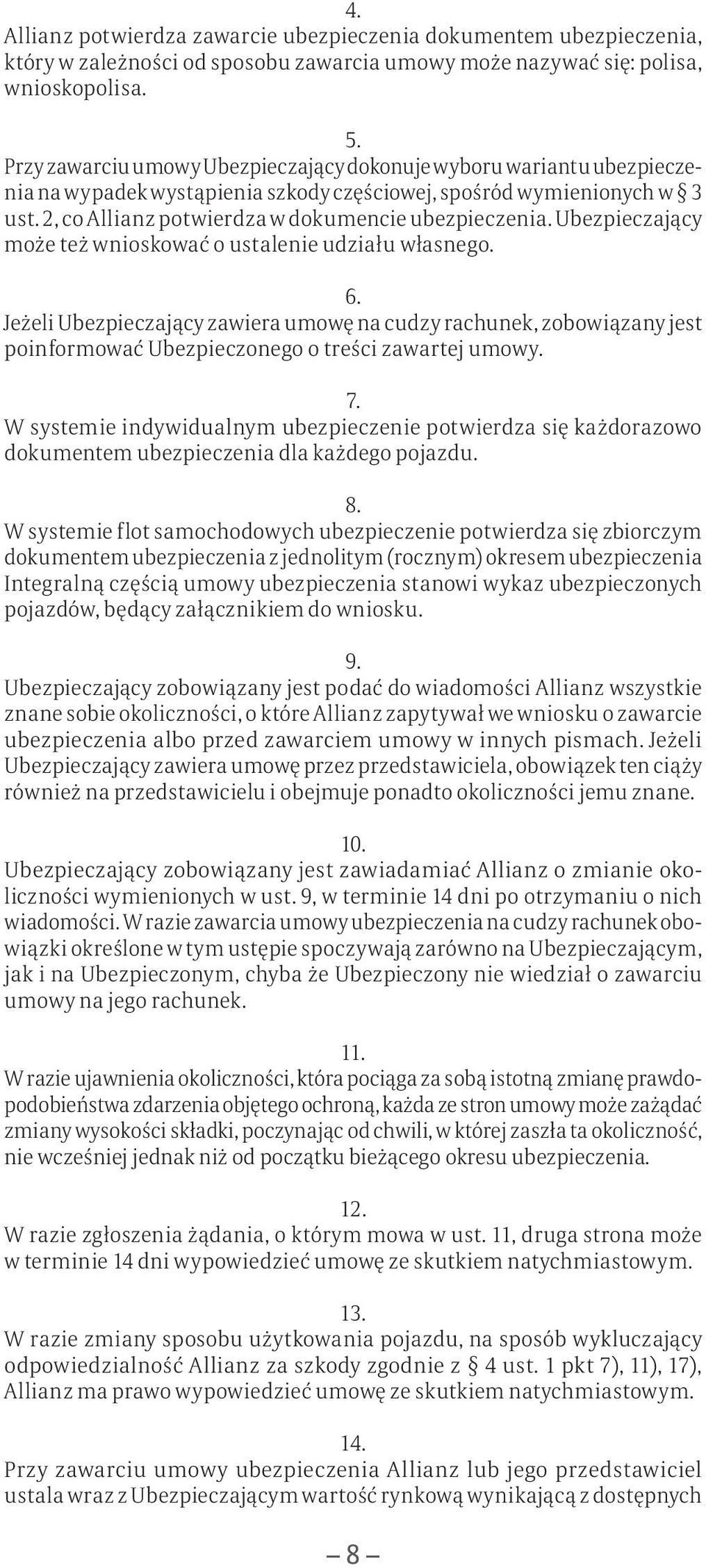 Ubezpieczający może też wnioskować o ustalenie udziału własnego. 6. Jeżeli Ubezpieczający zawiera umowę na cudzy rachunek, zobowiązany jest poinformować Ubezpieczonego o treści zawartej umowy. 7.