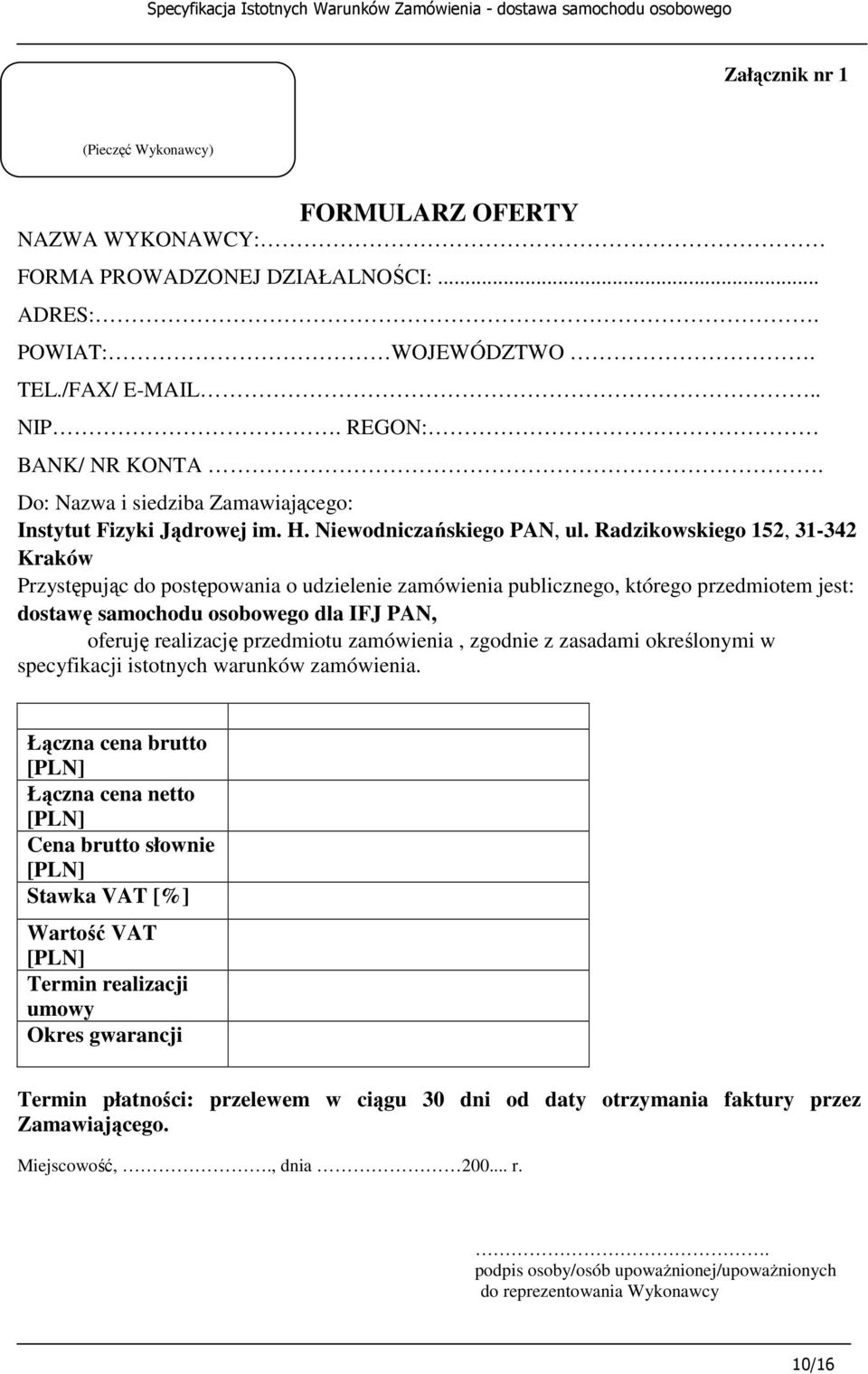Radzikowskiego 152, 31-342 Kraków Przystępując do postępowania o udzielenie zamówienia publicznego, którego przedmiotem jest: dostawę samochodu osobowego dla IFJ PAN, oferuję realizację przedmiotu