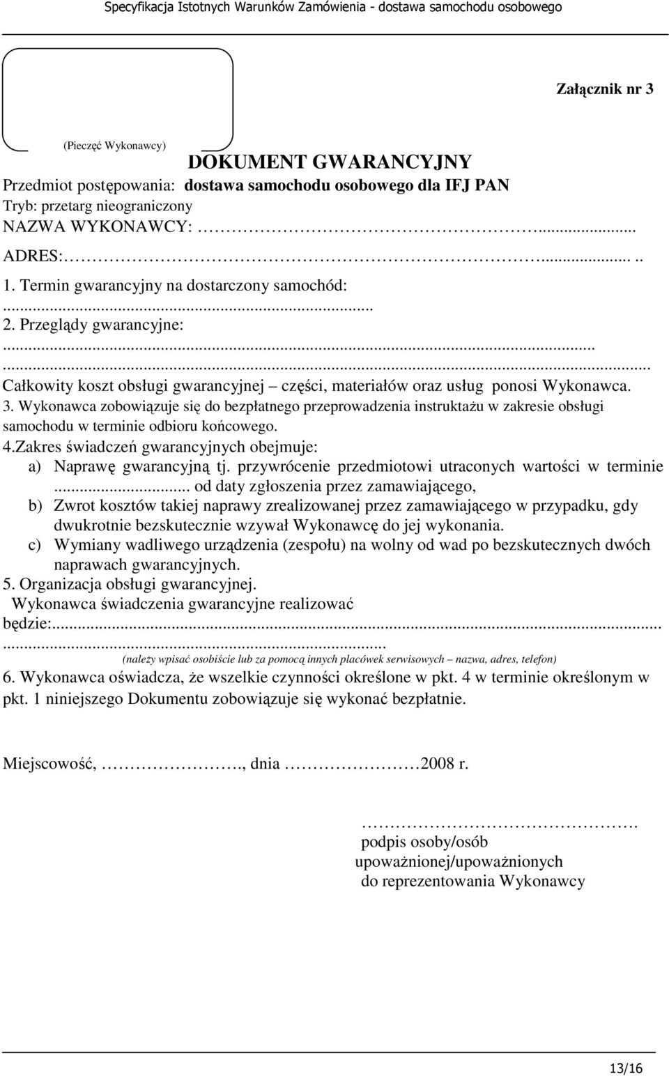 Wykonawca zobowiązuje się do bezpłatnego przeprowadzenia instruktaŝu w zakresie obsługi samochodu w terminie odbioru końcowego. 4.Zakres świadczeń gwarancyjnych obejmuje: a) Naprawę gwarancyjną tj.