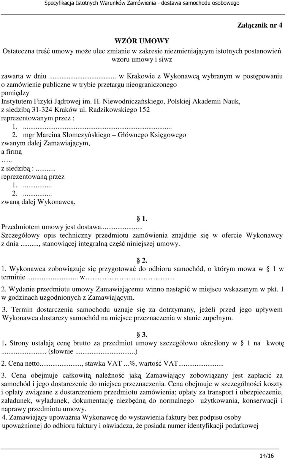 Niewodniczańskiego, Polskiej Akademii Nauk, z siedzibą 31-324 Kraków ul. Radzikowskiego 152 reprezentowanym przez : 1.... 2.