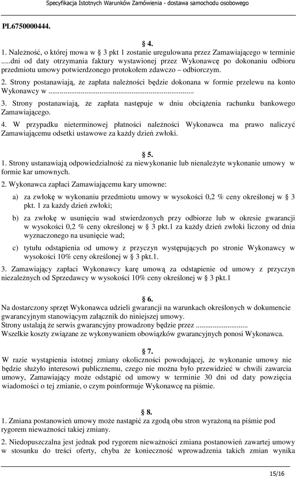 Strony postanawiają, Ŝe zapłata naleŝności będzie dokonana w formie przelewu na konto Wykonawcy w... 3. Strony postanawiają, Ŝe zapłata następuje w dniu obciąŝenia rachunku bankowego Zamawiającego. 4.