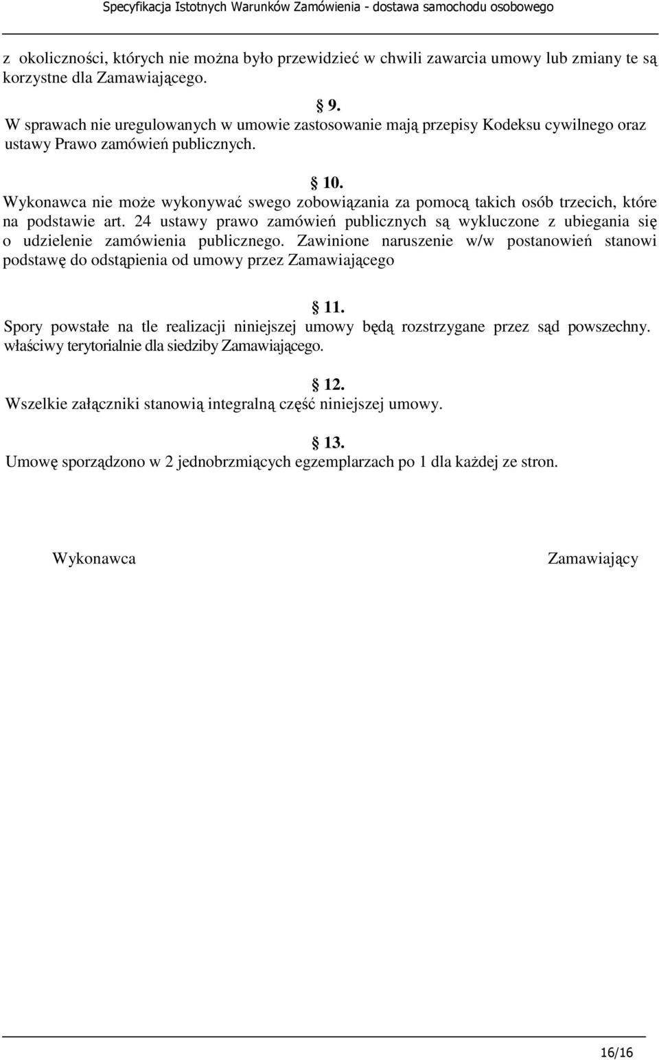 Wykonawca nie moŝe wykonywać swego zobowiązania za pomocą takich osób trzecich, które na podstawie art.