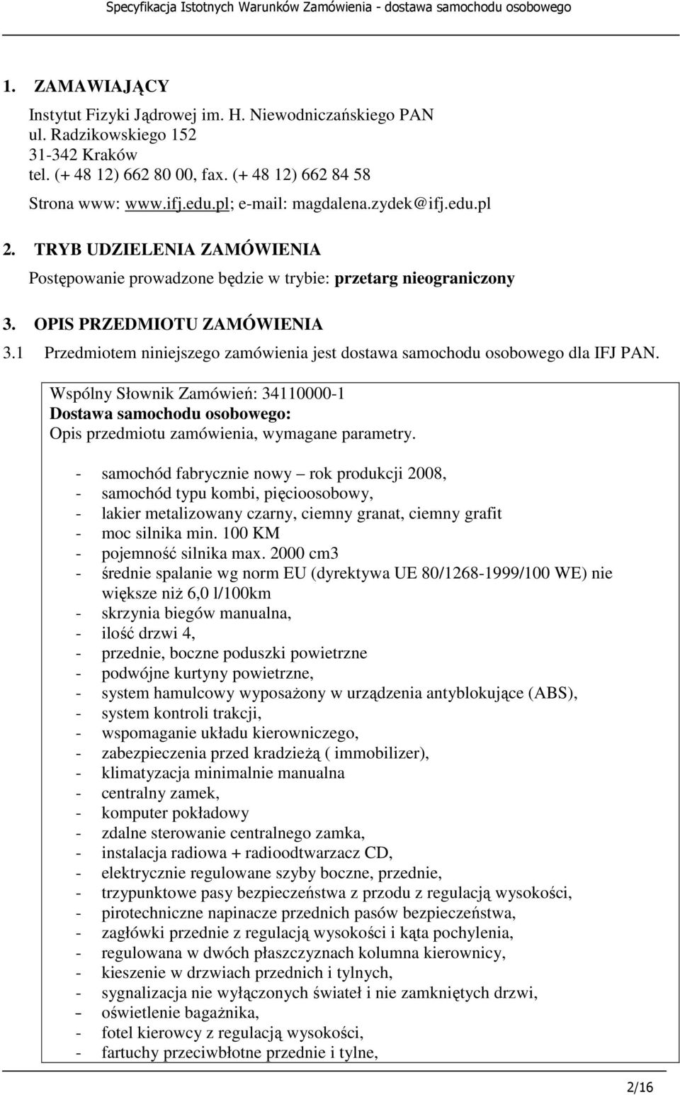 1 Przedmiotem niniejszego zamówienia jest dostawa samochodu osobowego dla IFJ PAN. Wspólny Słownik Zamówień: 34110000-1 Dostawa samochodu osobowego: Opis przedmiotu zamówienia, wymagane parametry.