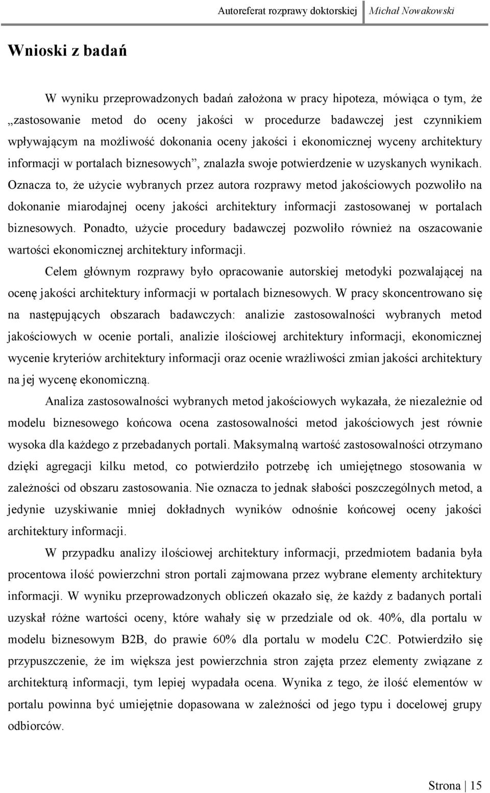 Oznacza to, że użycie wybranych przez autora rozprawy metod jakościowych pozwoliło na dokonanie miarodajnej oceny jakości architektury informacji zastosowanej w portalach biznesowych.