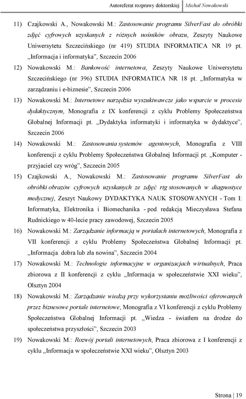 Informacja i informatyka, Szczecin 2006 12) Nowakowski M.: Bankowość internetowa, Zeszyty Naukowe Uniwersytetu Szczecińskiego (nr 396) STUDIA INFORMATICA NR 18 pt.