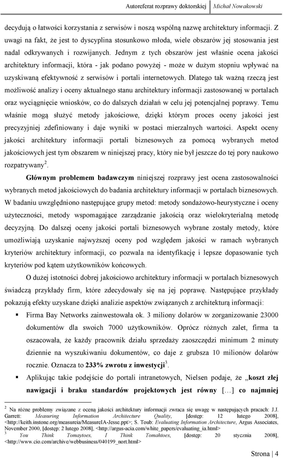 Jednym z tych obszarów jest właśnie ocena jakości architektury informacji, która - jak podano powyżej - może w dużym stopniu wpływać na uzyskiwaną efektywność z serwisów i portali internetowych.