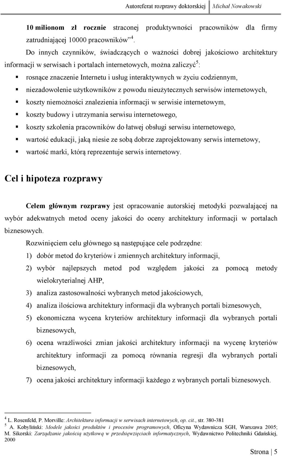 życiu codziennym, niezadowolenie użytkowników z powodu nieużytecznych serwisów internetowych, koszty niemożności znalezienia informacji w serwisie internetowym, koszty budowy i utrzymania serwisu