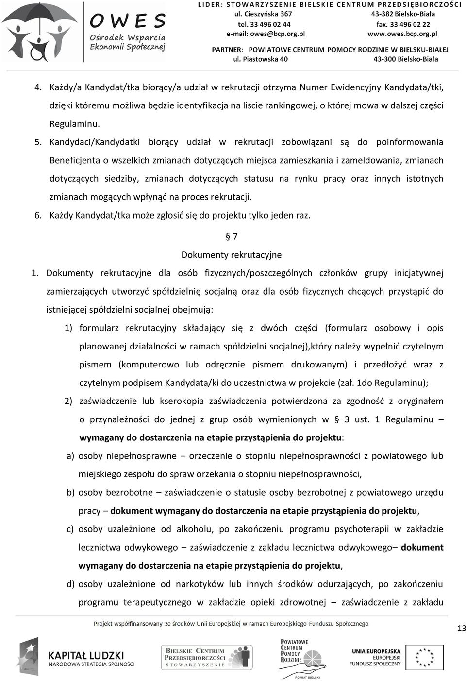 Kandydaci/Kandydatki biorący udział w rekrutacji zobowiązani są do poinformowania Beneficjenta o wszelkich zmianach dotyczących miejsca zamieszkania i zameldowania, zmianach dotyczących siedziby,