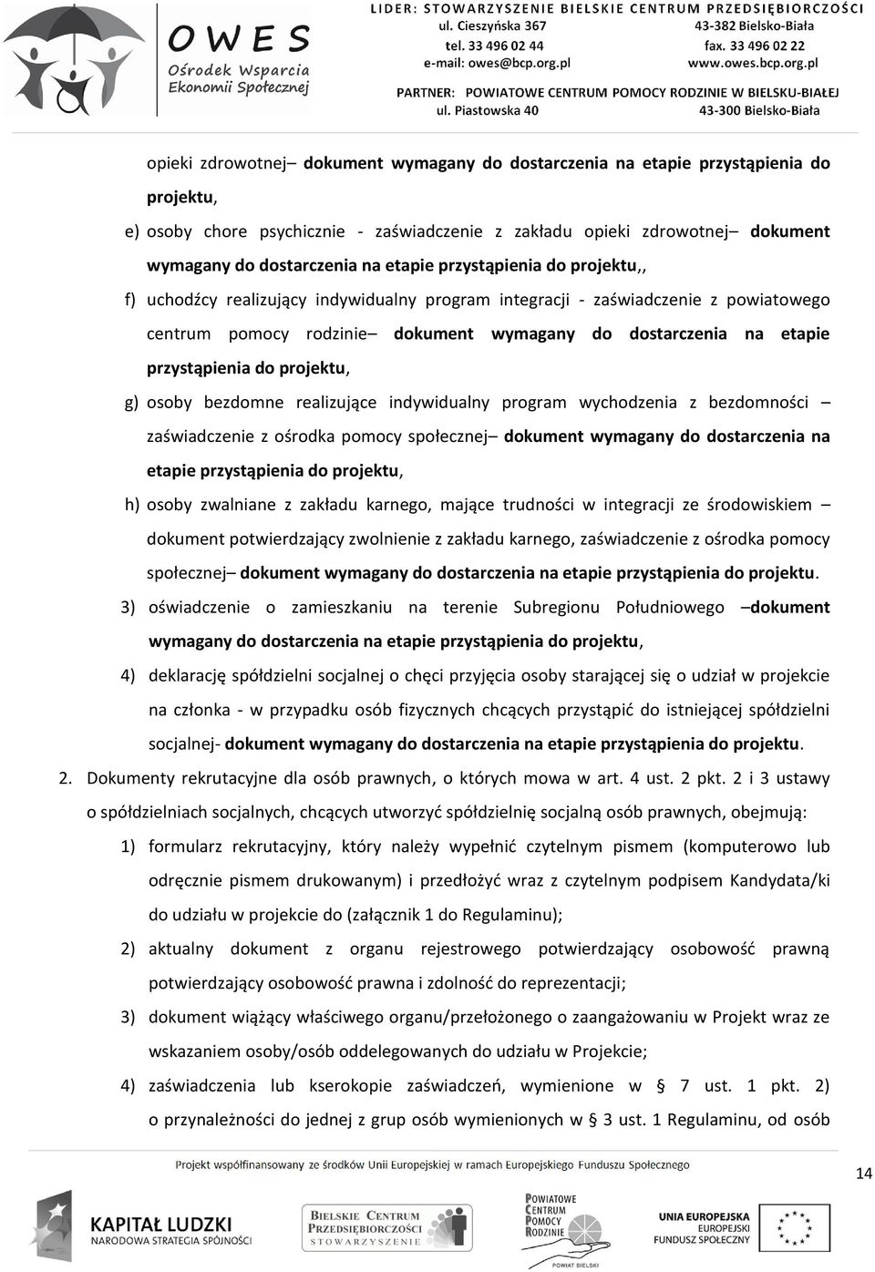 przystąpienia do projektu, g) osoby bezdomne realizujące indywidualny program wychodzenia z bezdomności zaświadczenie z ośrodka pomocy społecznej dokument wymagany do dostarczenia na etapie