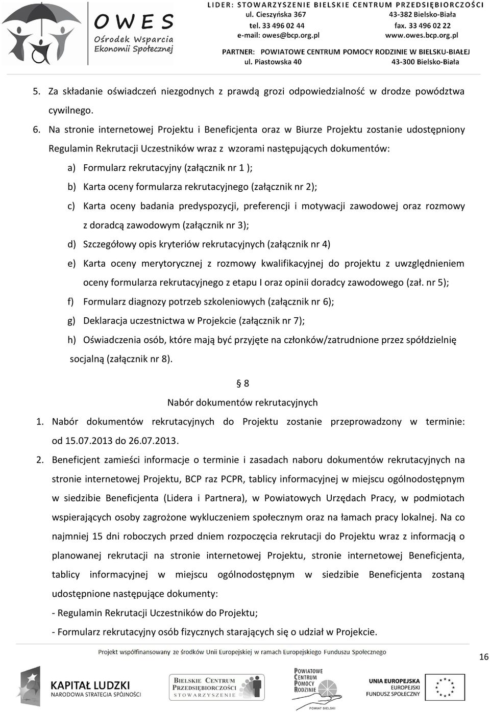 (załącznik nr 1 ); b) Karta oceny formularza rekrutacyjnego (załącznik nr 2); c) Karta oceny badania predyspozycji, preferencji i motywacji zawodowej oraz rozmowy z doradcą zawodowym (załącznik nr