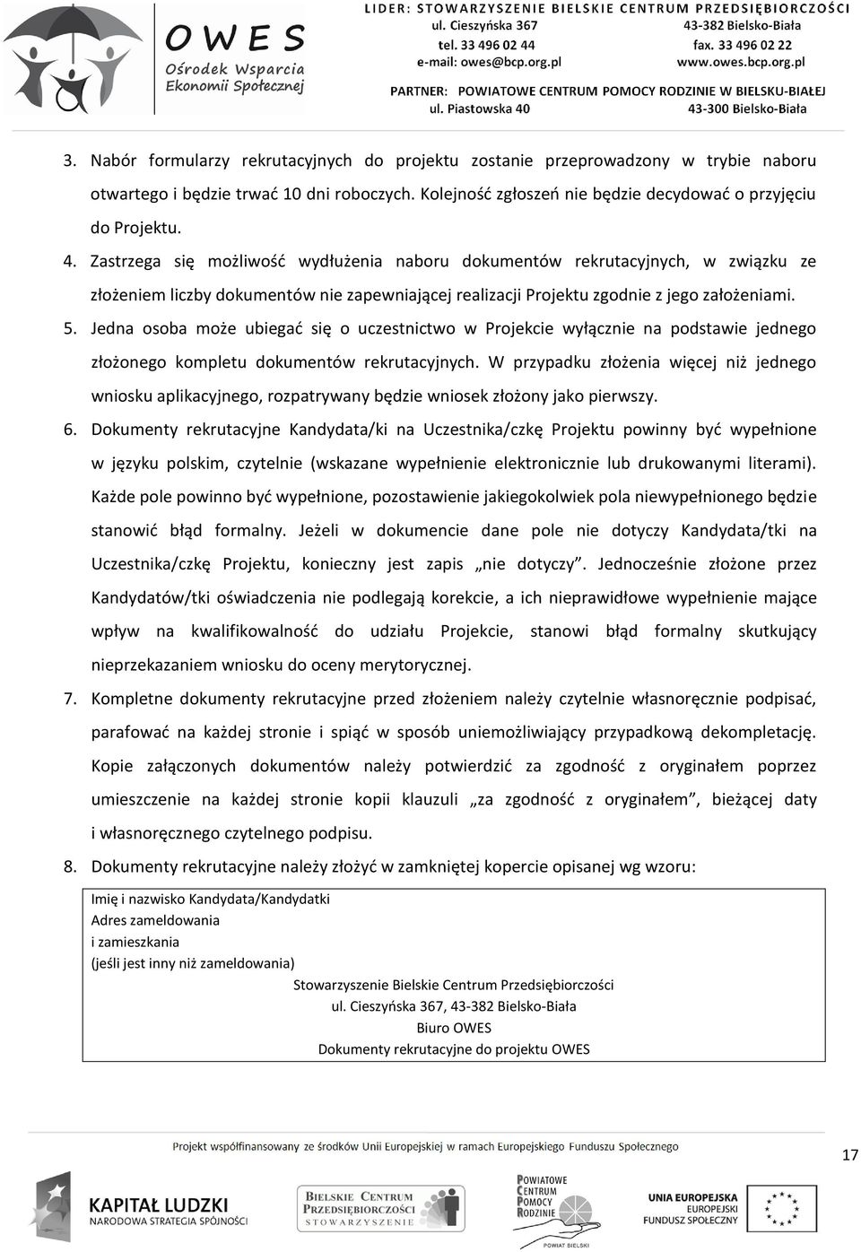 Jedna osoba może ubiegać się o uczestnictwo w Projekcie wyłącznie na podstawie jednego złożonego kompletu dokumentów rekrutacyjnych.