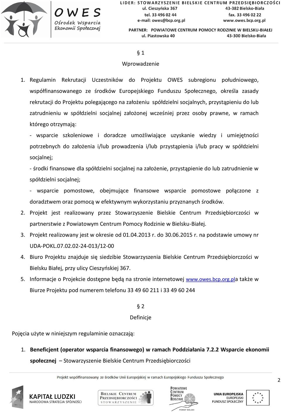 założeniu spółdzielni socjalnych, przystąpieniu do lub zatrudnieniu w spółdzielni socjalnej założonej wcześniej przez osoby prawne, w ramach którego otrzymają: - wsparcie szkoleniowe i doradcze