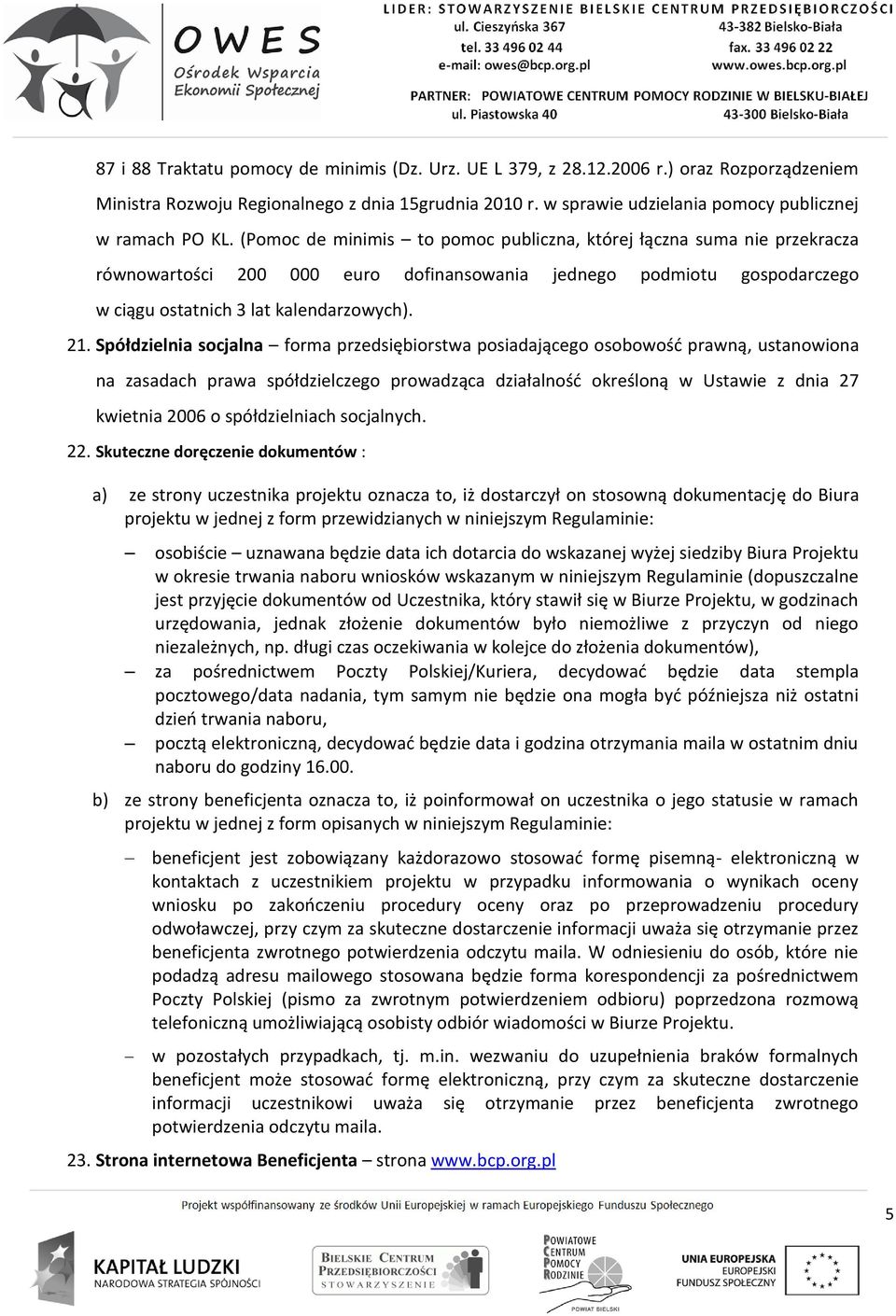 (Pomoc de minimis to pomoc publiczna, której łączna suma nie przekracza równowartości 200 000 euro dofinansowania jednego podmiotu gospodarczego w ciągu ostatnich 3 lat kalendarzowych). 21.