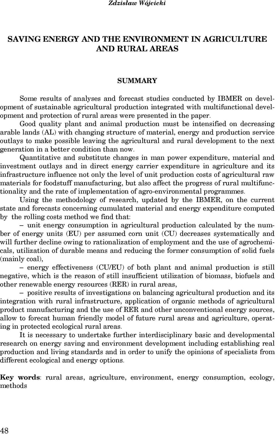 Good quality plant and animal production must be intensified on decreasing arable lands (AL) with changing structure of material, energy and production service outlays to make possible leaving the