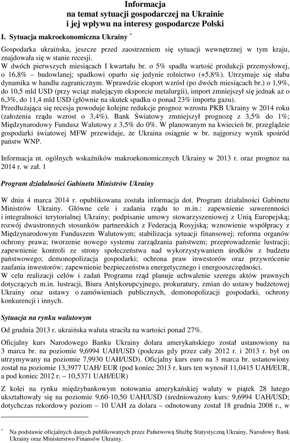 o 5% spadła wartość produkcji przemysłowej, o 16,8% budowlanej; spadkowi oparło się jedynie rolnictwo (+5,8%). Utrzymuje się słaba dynamika w handlu zagranicznym.