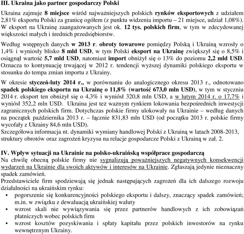 obroty towarowe pomiędzy Polską i Ukrainą wzrosły o 1,4% i wyniosły blisko 8 mld USD, w tym Polski eksport na Ukrainę zwiększył się o 8,5% i osiągnął wartość 5,7 mld USD, natomiast import obniŝył się