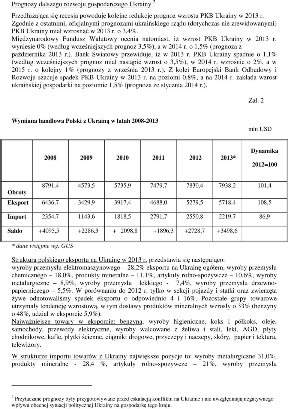 Międzynarodowy Fundusz Walutowy ocenia natomiast, iŝ wzrost PKB Ukrainy w 2013 r. wyniesie 0% (według wcześniejszych prognoz 3,5%), a w 2014 r. o 1,5% (prognoza z października 2013 r.). Bank Światowy przewiduje, iŝ w 2013 r.