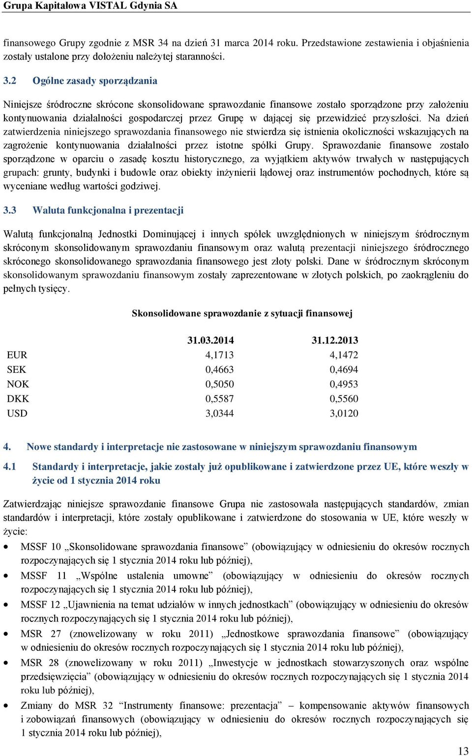 marca 2014 roku. Przedstawione zestawienia i objaśnienia zostały ustalone przy dołożeniu należytej staranności. 3.