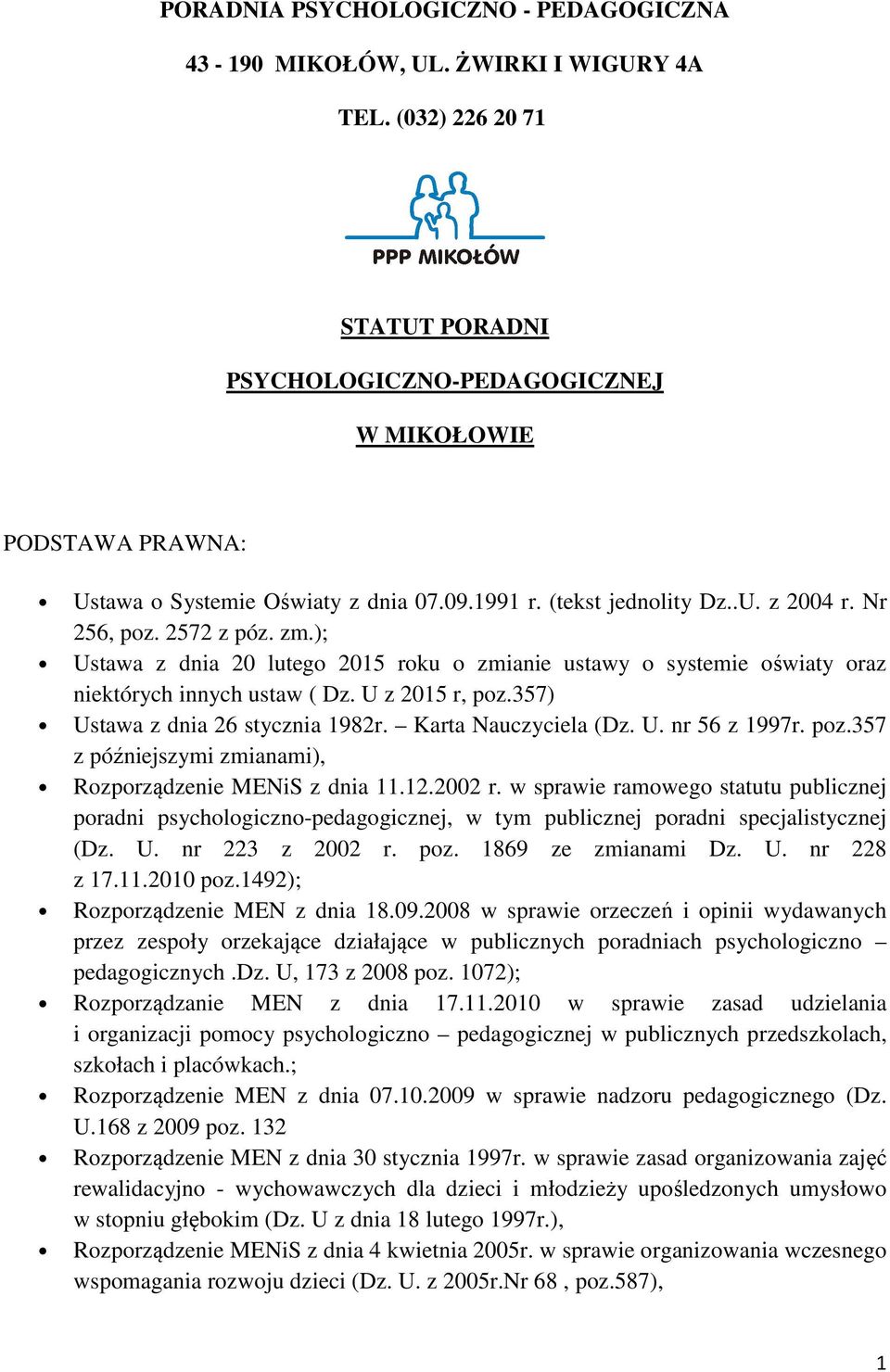 ); Ustawa z dnia 20 lutego 2015 roku o zmianie ustawy o systemie oświaty oraz niektórych innych ustaw ( Dz. U z 2015 r, poz.357) Ustawa z dnia 26 stycznia 1982r. Karta Nauczyciela (Dz. U. nr 56 z 1997r.