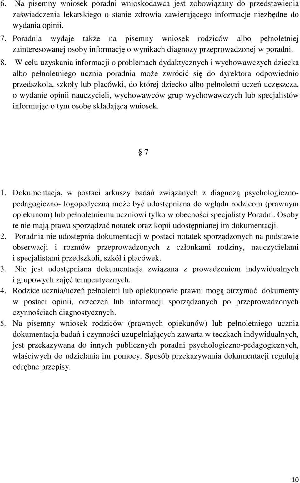 W celu uzyskania informacji o problemach dydaktycznych i wychowawczych dziecka albo pełnoletniego ucznia poradnia może zwrócić się do dyrektora odpowiednio przedszkola, szkoły lub placówki, do której