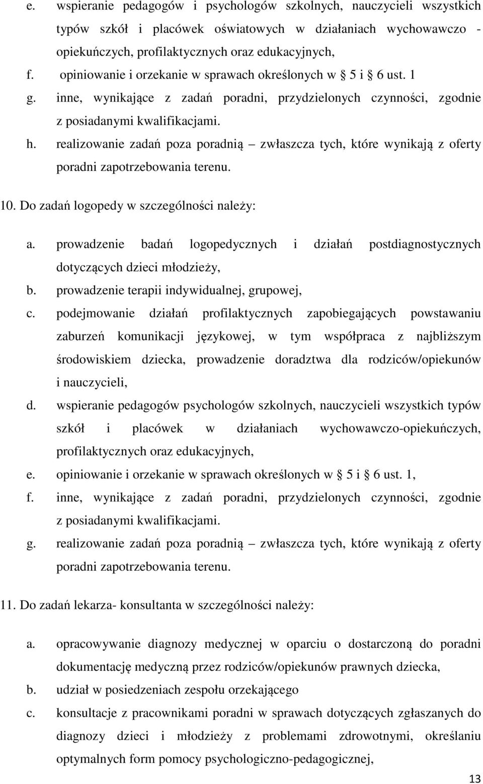 realizowanie zadań poza poradnią zwłaszcza tych, które wynikają z oferty poradni zapotrzebowania terenu. 10. Do zadań logopedy w szczególności należy: a.