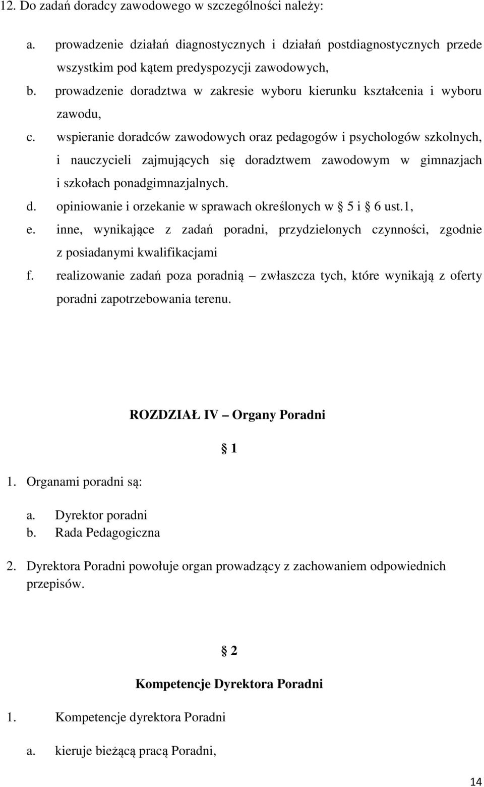 wspieranie doradców zawodowych oraz pedagogów i psychologów szkolnych, i nauczycieli zajmujących się doradztwem zawodowym w gimnazjach i szkołach ponadgimnazjalnych. d. opiniowanie i orzekanie w sprawach określonych w 5 i 6 ust.