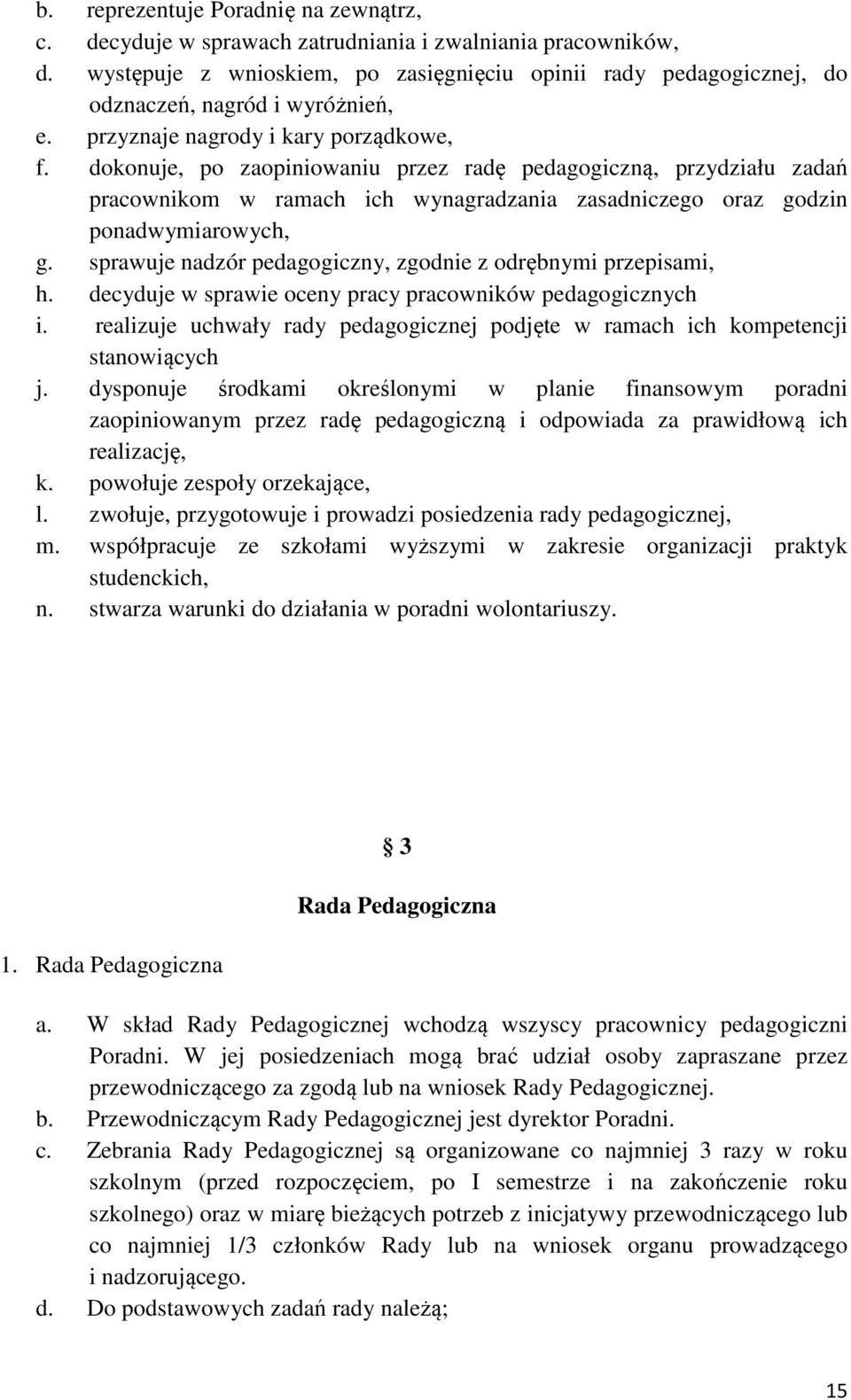 dokonuje, po zaopiniowaniu przez radę pedagogiczną, przydziału zadań pracownikom w ramach ich wynagradzania zasadniczego oraz godzin ponadwymiarowych, g.