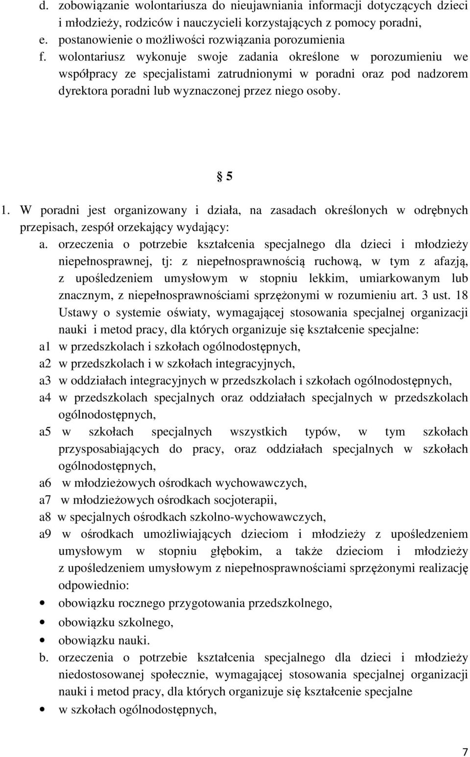 wolontariusz wykonuje swoje zadania określone w porozumieniu we współpracy ze specjalistami zatrudnionymi w poradni oraz pod nadzorem dyrektora poradni lub wyznaczonej przez niego osoby. 5 1.