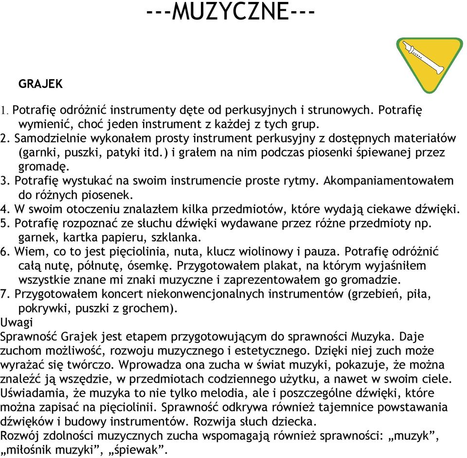 Potrafię wystukać na swoim instrumencie proste rytmy. Akompaniamentowałem do różnych piosenek. 4. W swoim otoczeniu znalazłem kilka przedmiotów, które wydają ciekawe dźwięki. 5.