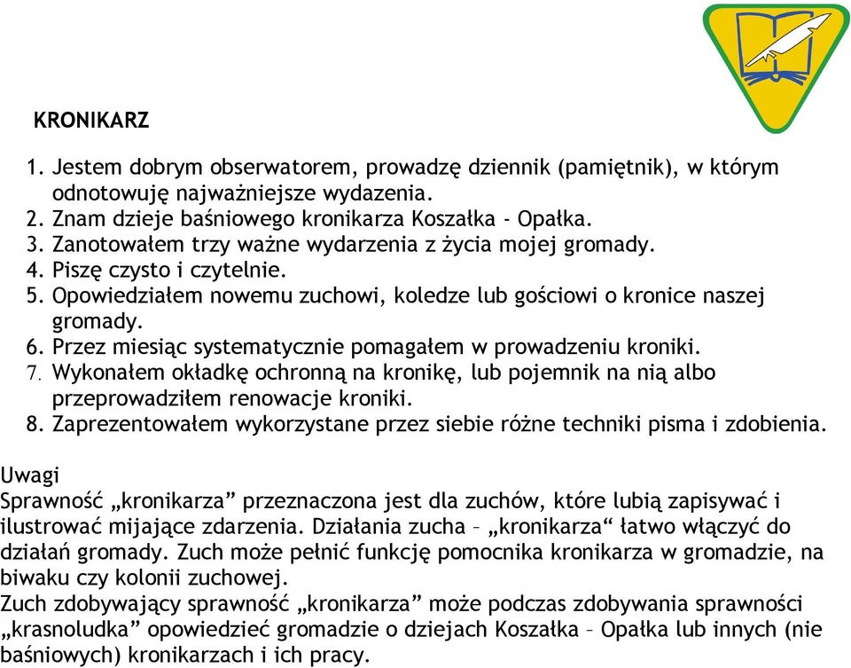 Przez miesiąc systematycznie pomagałem w prowadzeniu kroniki. 7. Wykonałem okładkę ochronną na kronikę, lub pojemnik na nią albo przeprowadziłem renowacje kroniki. 8.