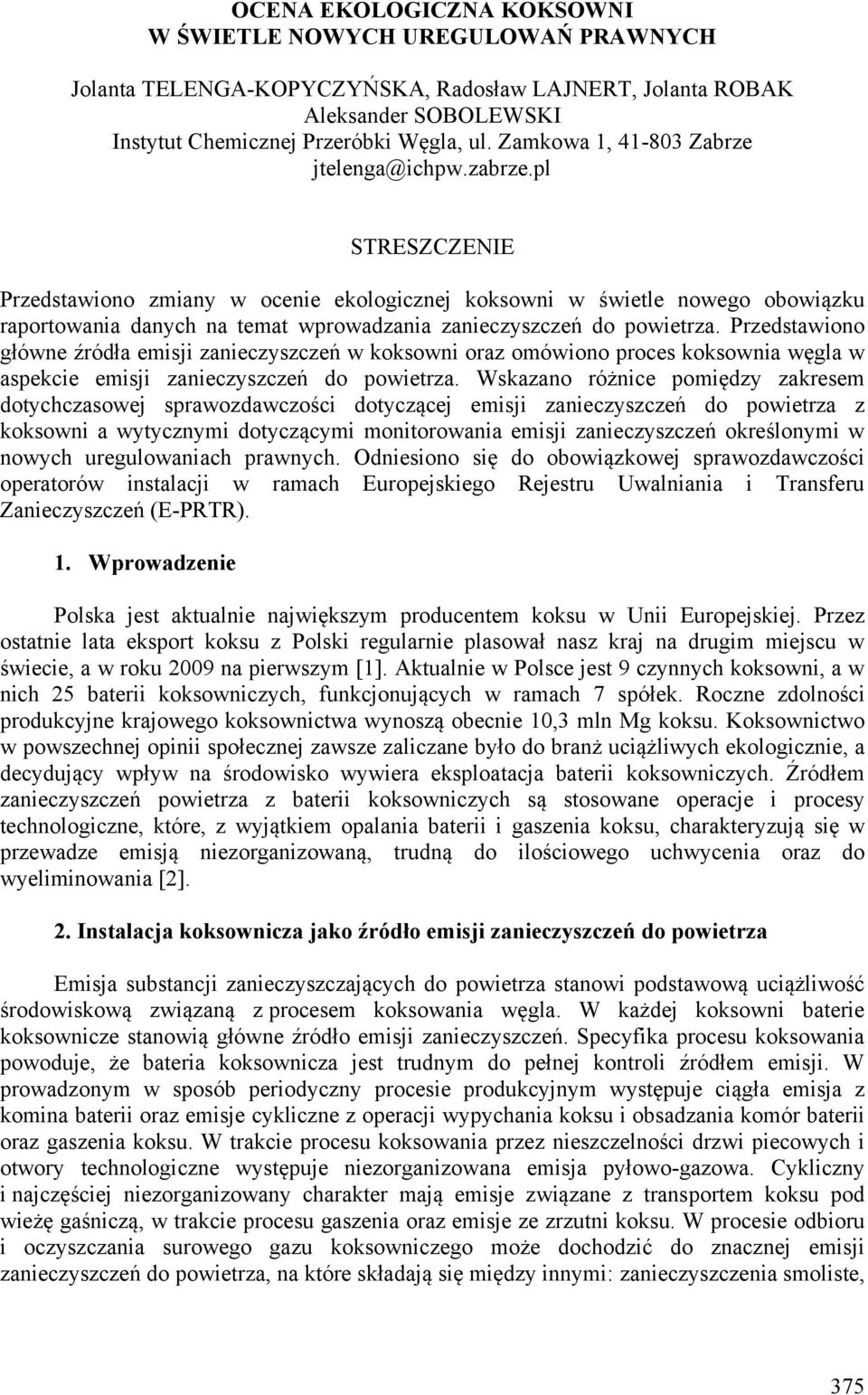 pl STRESZCZENIE Przedstawiono zmiany w ocenie ekologicznej koksowni w świetle nowego obowiązku raportowania danych na temat wprowadzania zanieczyszczeń do powietrza.