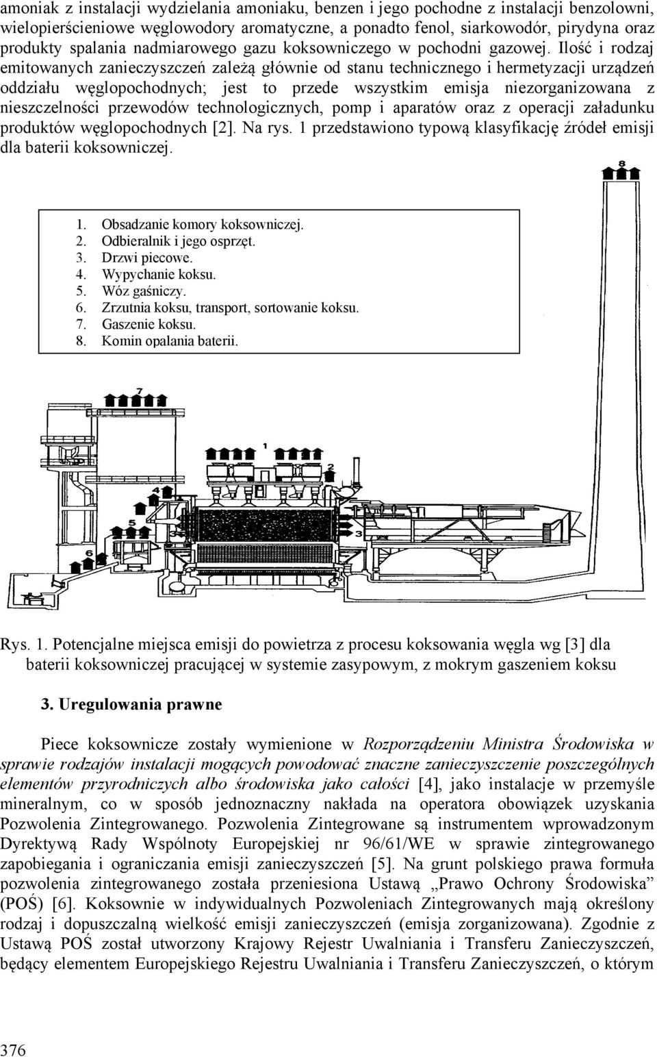 Ilość i rodzaj emitowanych zanieczyszczeń zależą głównie od stanu technicznego i hermetyzacji urządzeń oddziału węglopochodnych; jest to przede wszystkim emisja niezorganizowana z nieszczelności