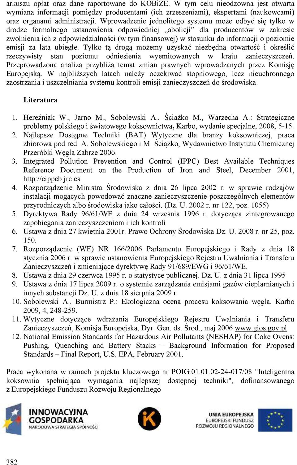 stosunku do informacji o poziomie emisji za lata ubiegłe. Tylko tą drogą możemy uzyskać niezbędną otwartość i określić rzeczywisty stan poziomu odniesienia wyemitowanych w kraju zanieczyszczeń.