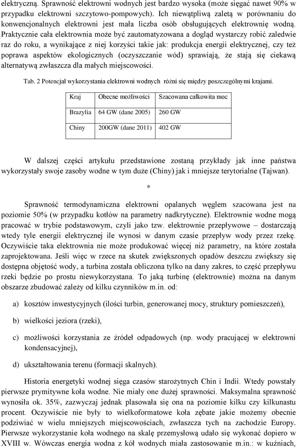 Praktycznie cała elektrownia może być zautomatyzowana a dogląd wystarczy robić zaledwie raz do roku, a wynikające z niej korzyści takie jak: produkcja energii elektrycznej, czy też poprawa aspektów