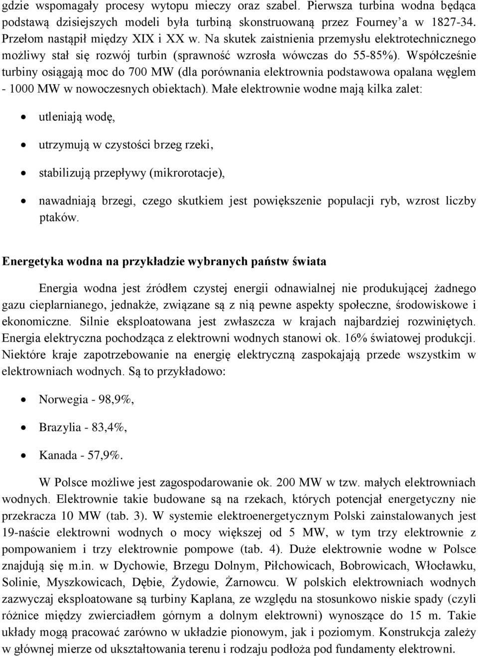 Współcześnie turbiny osiągają moc do 700 MW (dla porównania elektrownia podstawowa opalana węglem - 1000 MW w nowoczesnych obiektach).