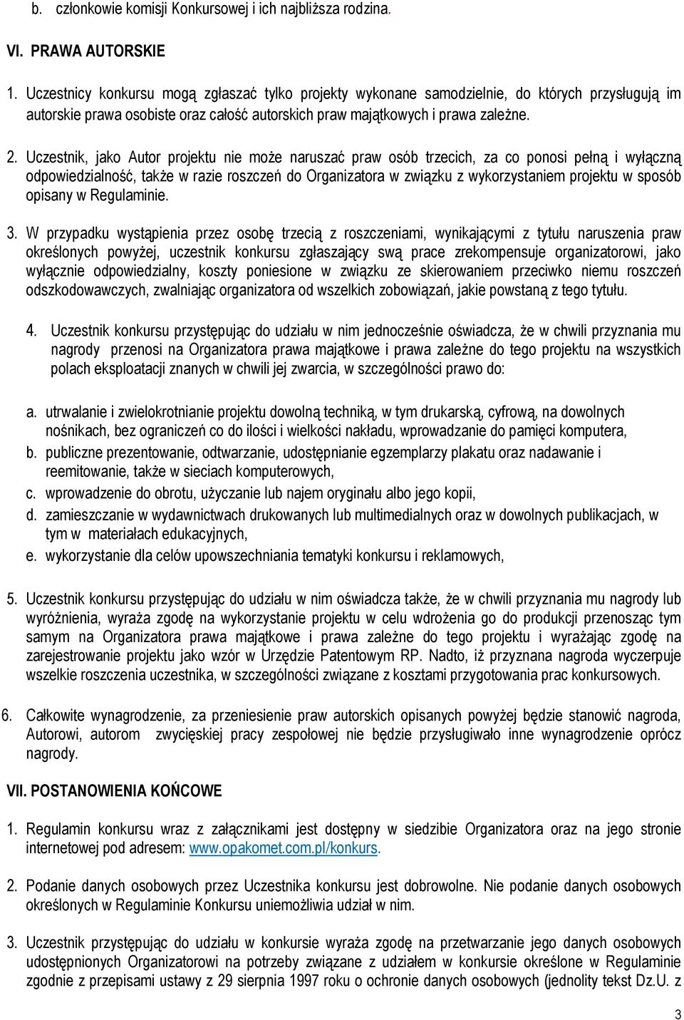 Uczestnik, jako Autor projektu nie może naruszać praw osób trzecich, za co ponosi pełną i wyłączną odpowiedzialność, także w razie roszczeń do Organizatora w związku z wykorzystaniem projektu w