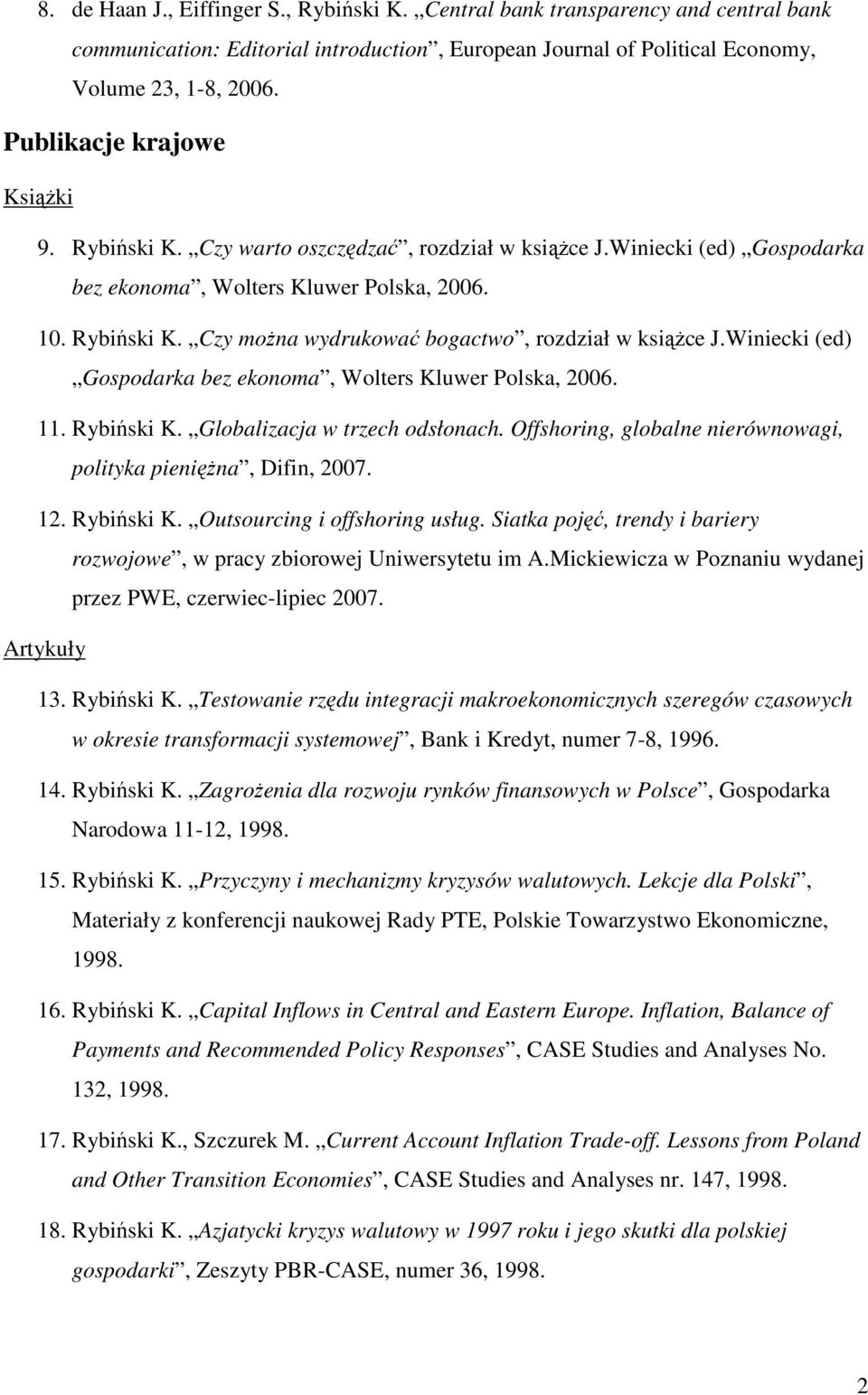 Winiecki (ed) Gospodarka bez ekonoma, Wolters Kluwer Polska, 2006. 11. Rybiński K. Globalizacja w trzech odsłonach. Offshoring, globalne nierównowagi, polityka pienięŝna, Difin, 2007. 12. Rybiński K. Outsourcing i offshoring usług.