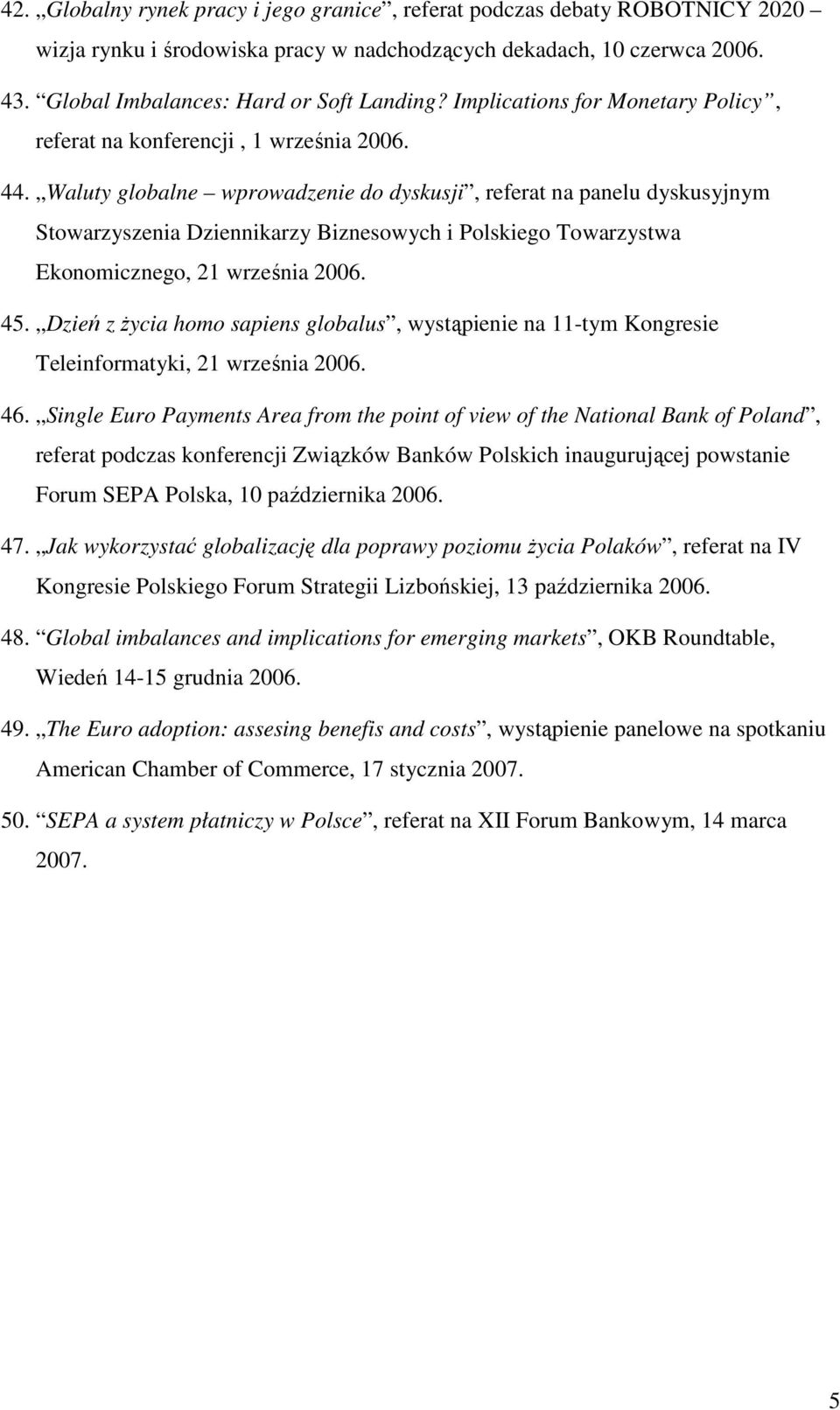 Waluty globalne wprowadzenie do dyskusji, referat na panelu dyskusyjnym Stowarzyszenia Dziennikarzy Biznesowych i Polskiego Towarzystwa Ekonomicznego, 21 września 2006. 45.